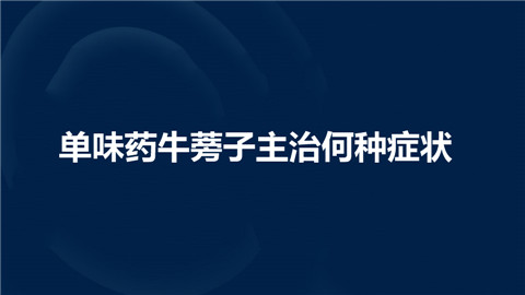 单味药牛蒡子主治何种症状?